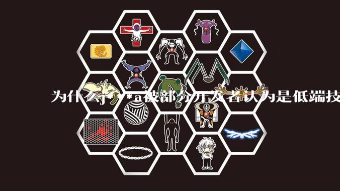 为什么j***a被部分开发者认为是低端技术？